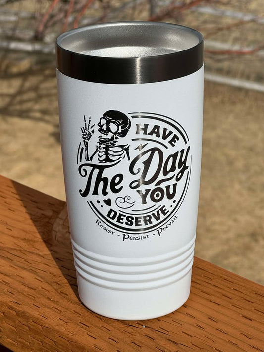 Day You Deserve - Skeleton - 20 oz Insulated Cups - Free US Shipping!