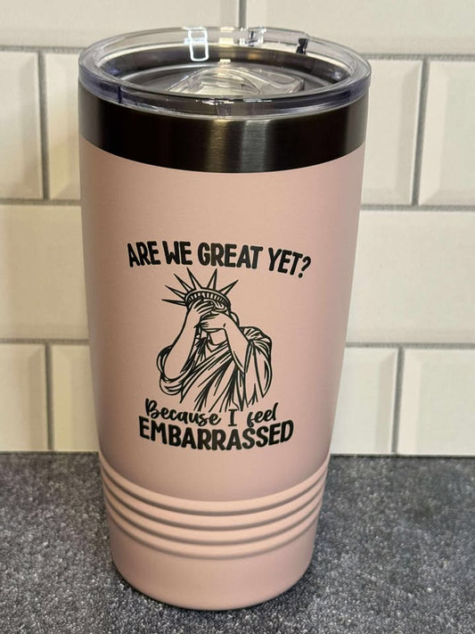 Are We Great Yet - Statue of Liberty - 20 oz Insulated Cups - Free US Shipping!