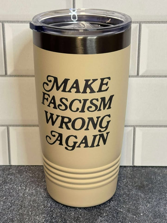 Make Fascism Wrong Again - 20 oz Insulated Cups - Free US Shipping!