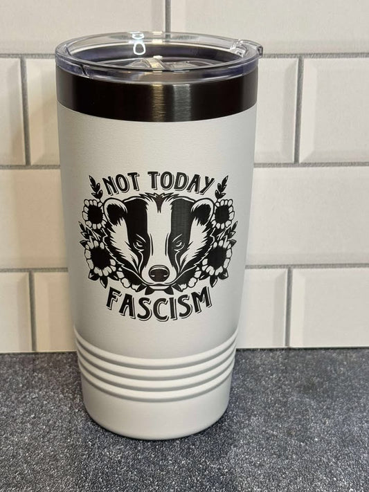 Not Today Facism - Badger - 20 oz Insulated Cups - Free US Shipping!
