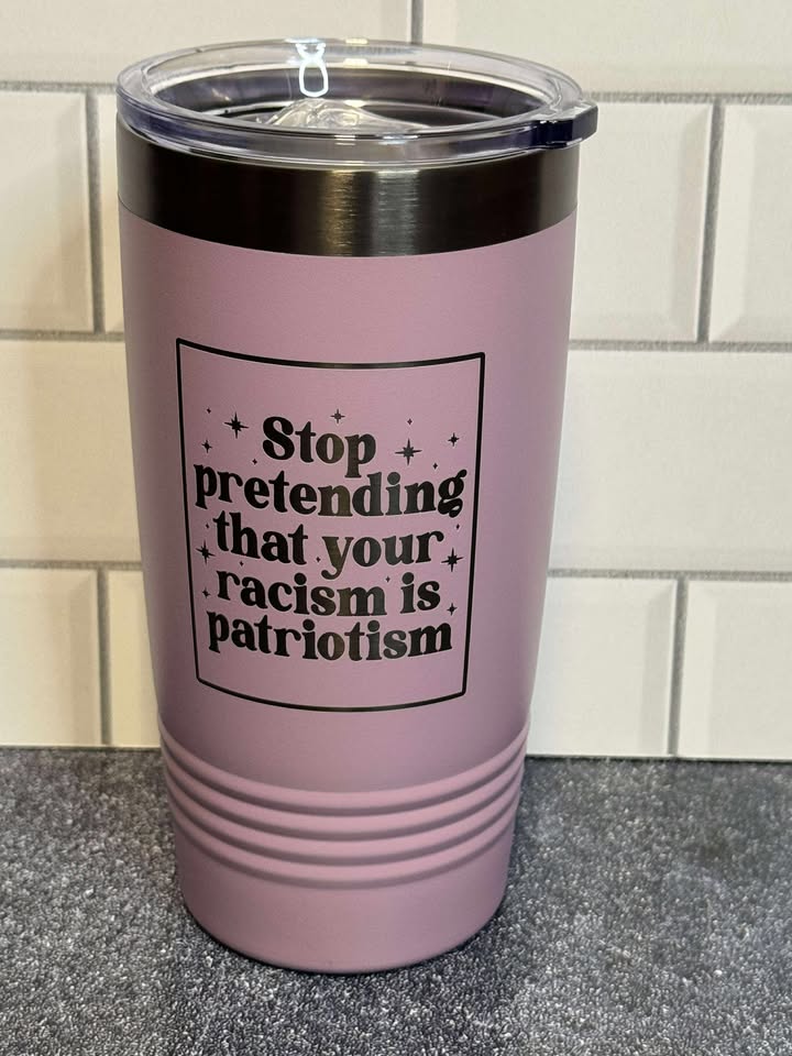 Stop Pretending Your Racism is Patriotism - 20 oz Insulated Cups - Free US Shipping!